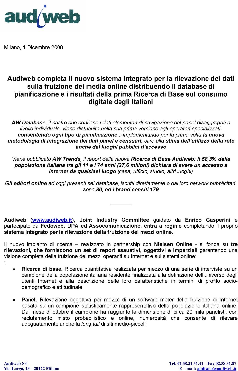 prima versione agli operatori specializzati, consentendo ogni tipo di pianificazione e implementando per la prima volta la nuova metodologia di integrazione dei dati panel e censuari, oltre alla