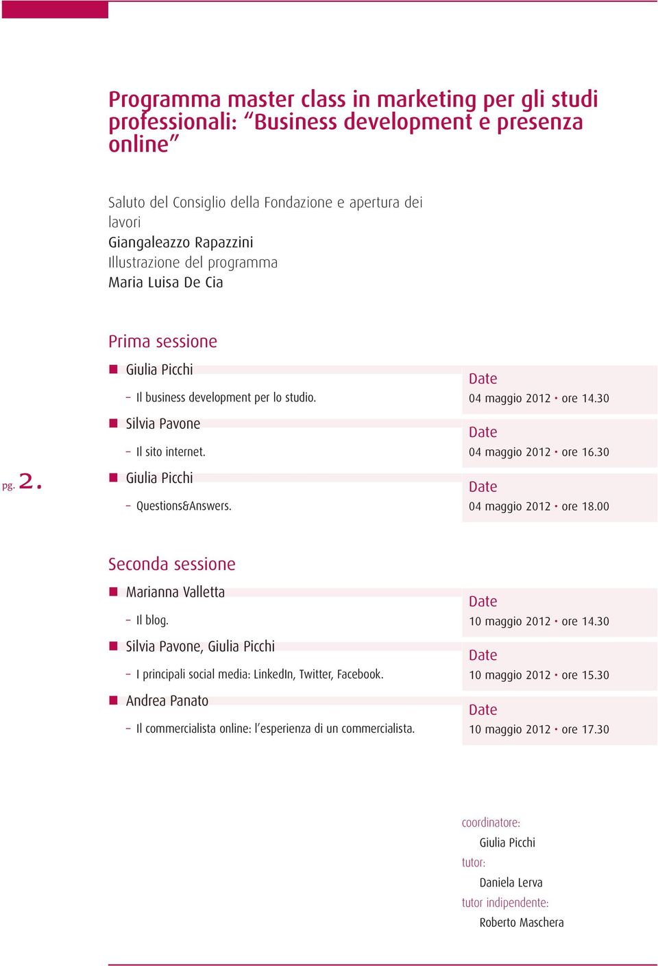 Date 04 maggio 2012 ore 14.30 Date 04 maggio 2012 ore 16.30 Date 04 maggio 2012 ore 18.00 Seconda sessione Marianna Valletta Il blog.