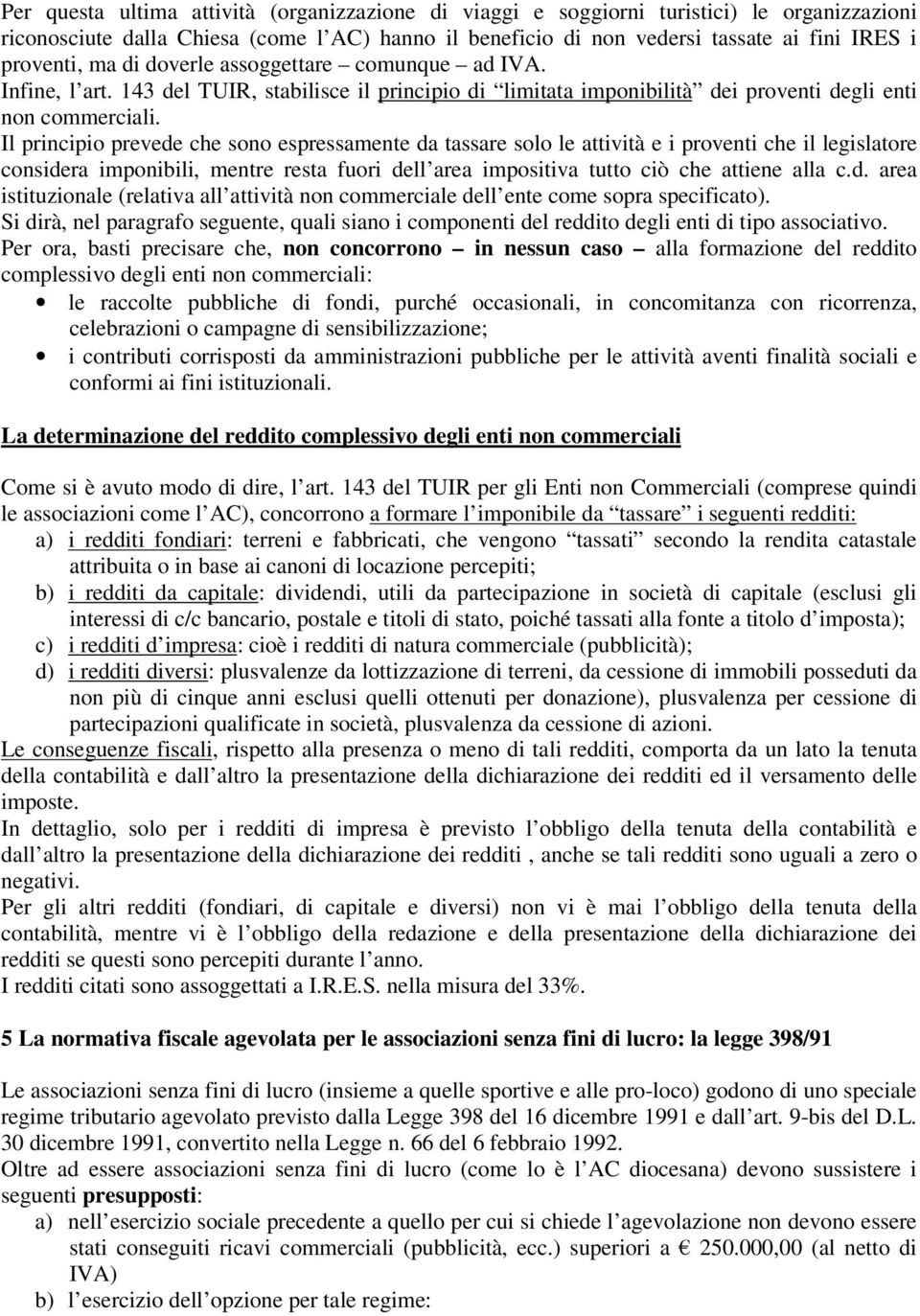 Il principio prevede che sono espressamente da tassare solo le attività e i proventi che il legislatore considera imponibili, mentre resta fuori dell area impositiva tutto ciò che attiene alla c.d. area istituzionale (relativa all attività non commerciale dell ente come sopra specificato).