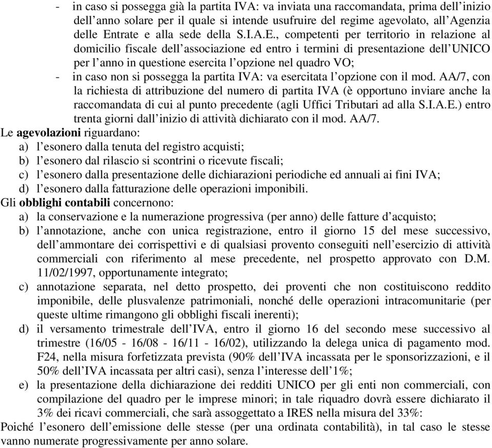 , competenti per territorio in relazione al domicilio fiscale dell associazione ed entro i termini di presentazione dell UNICO per l anno in questione esercita l opzione nel quadro VO; - in caso non