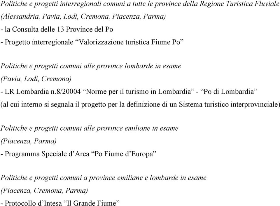 8/20004 Norme per il turismo in Lombardia - Po di Lombardia (al cui interno si segnala il progetto per la definizione di un Sistema turistico interprovinciale) Politiche e progetti comuni