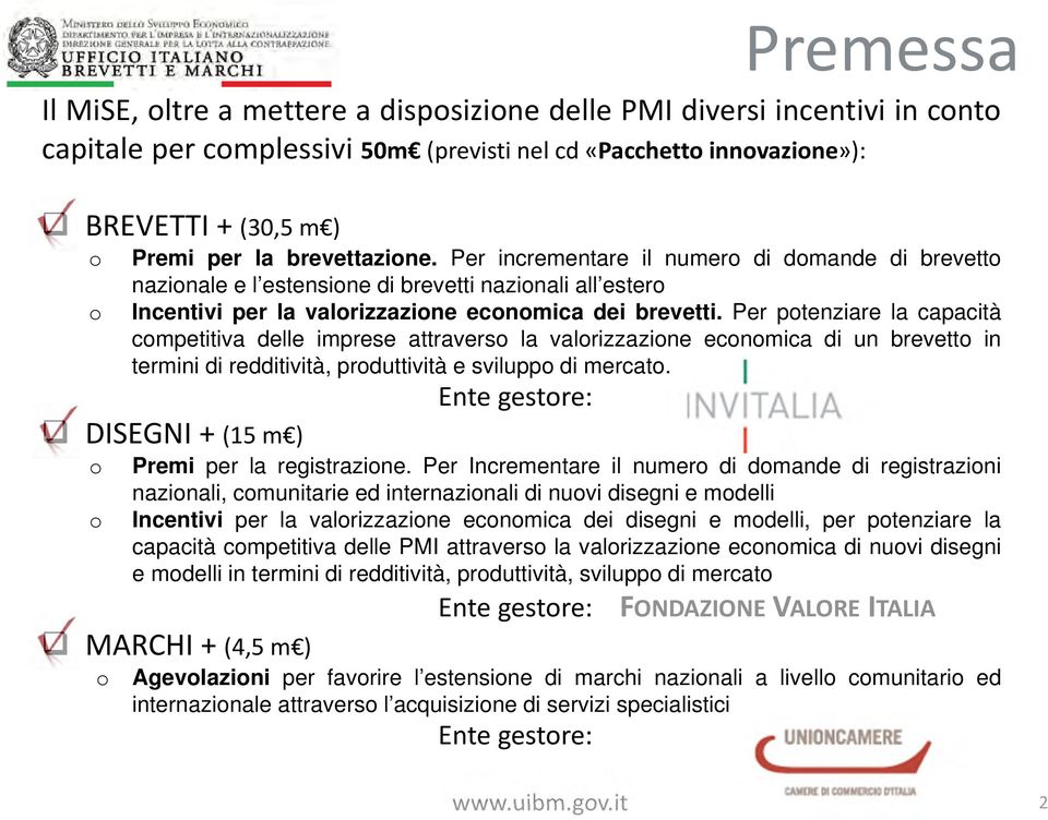 Per potenziare la capacità competitiva delle imprese attraverso la valorizzazione economica di un brevetto in termini di redditività, produttività e sviluppo di mercato.