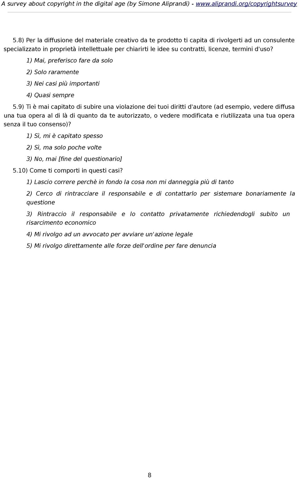 9) Ti è mai capitato di subire una violazione dei tuoi diritti d'autore (ad esempio, vedere diffusa una tua opera al di là di quanto da te autorizzato, o vedere modificata e riutilizzata una tua