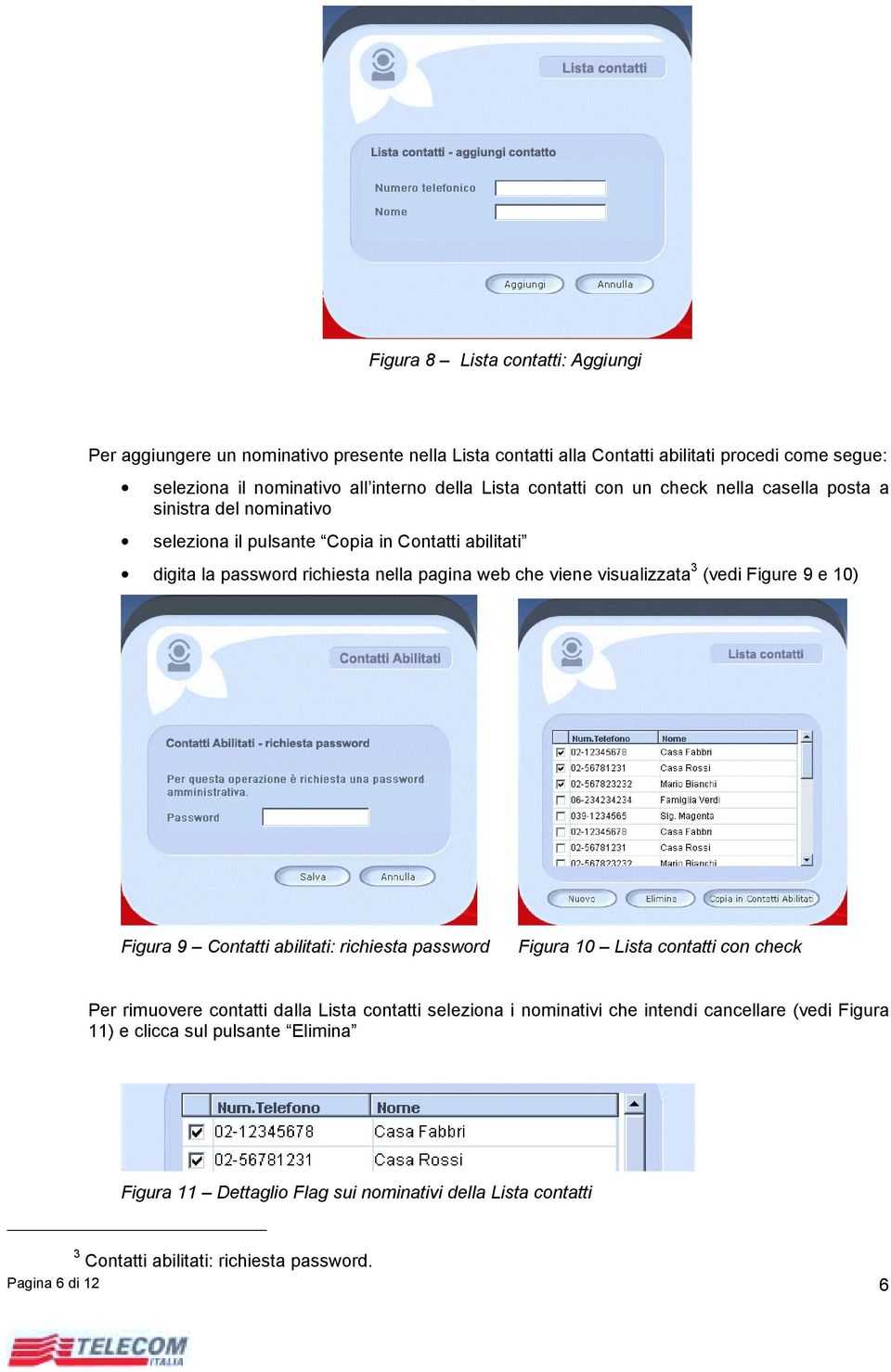 visualizzata 3 (vedi Figure 9 e 10) Figura 9 Contatti abilitati: richiesta password Figura 10 Lista contatti con check Per rimuovere contatti dalla Lista contatti seleziona i