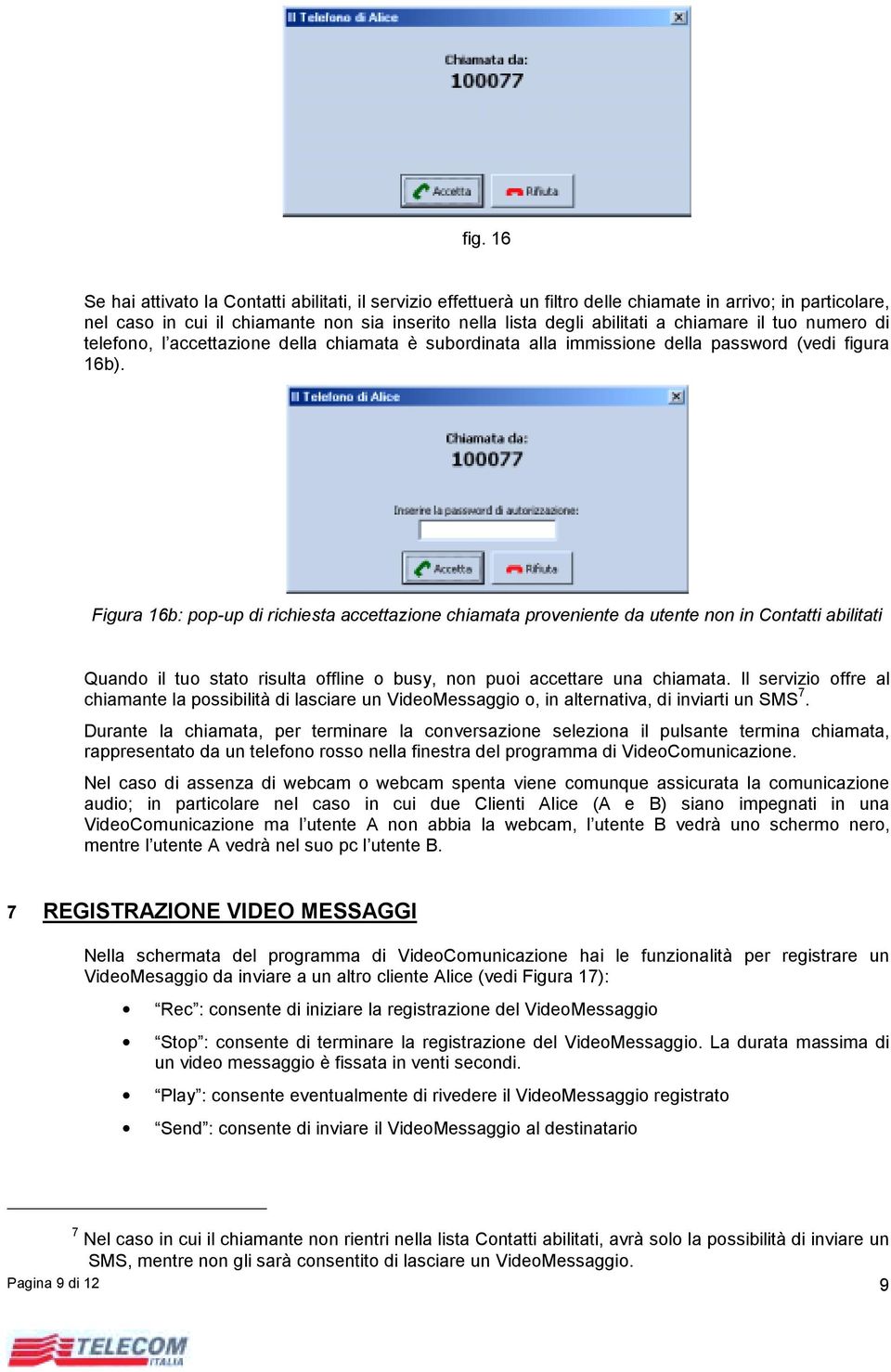 Figura 16b: pop-up di richiesta accettazione chiamata proveniente da utente non in Contatti abilitati Quando il tuo stato risulta offline o busy, non puoi accettare una chiamata.