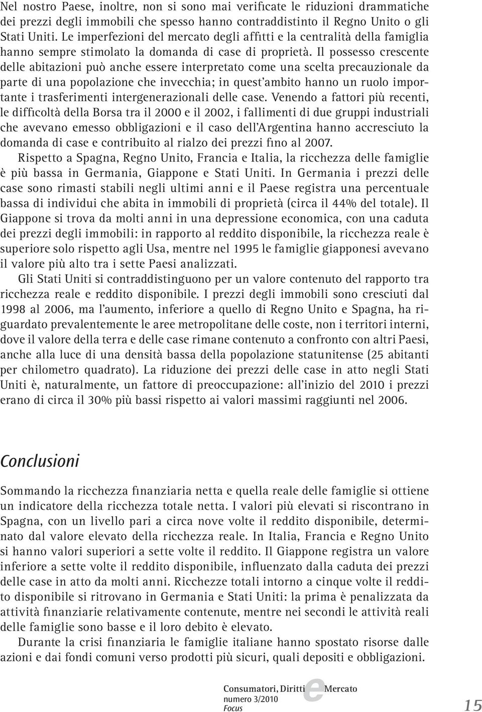 Il posssso crscnt dll abitazioni può anch ssr intrprtato com una sclta prcauzional da part di una popolazion ch invcchia; in qust ambito hanno un ruolo important i trasfrimnti intrgnrazionali dll cas.