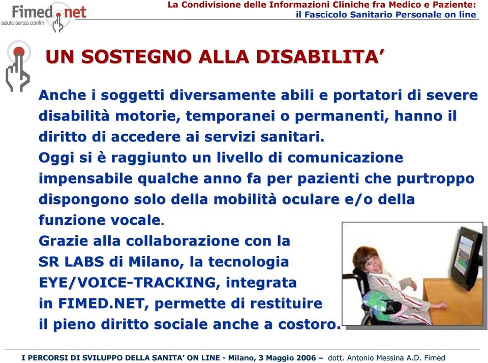 Oggi si è raggiunto un livello di comunicazione impensabile qualche anno fa per pazienti che purtroppo dispongono solo della