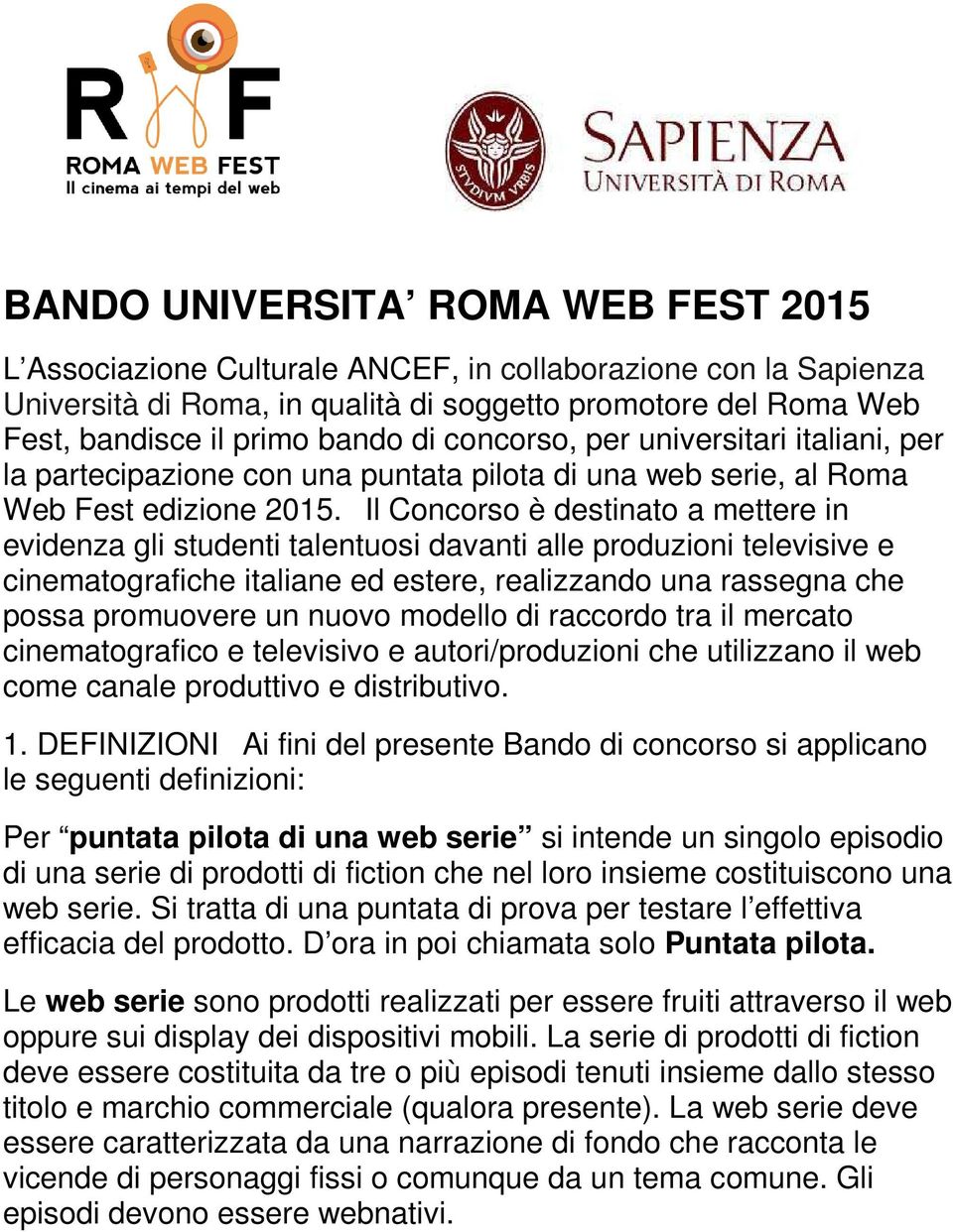 Il Concorso è destinato a mettere in evidenza gli studenti talentuosi davanti alle produzioni televisive e cinematografiche italiane ed estere, realizzando una rassegna che possa promuovere un nuovo