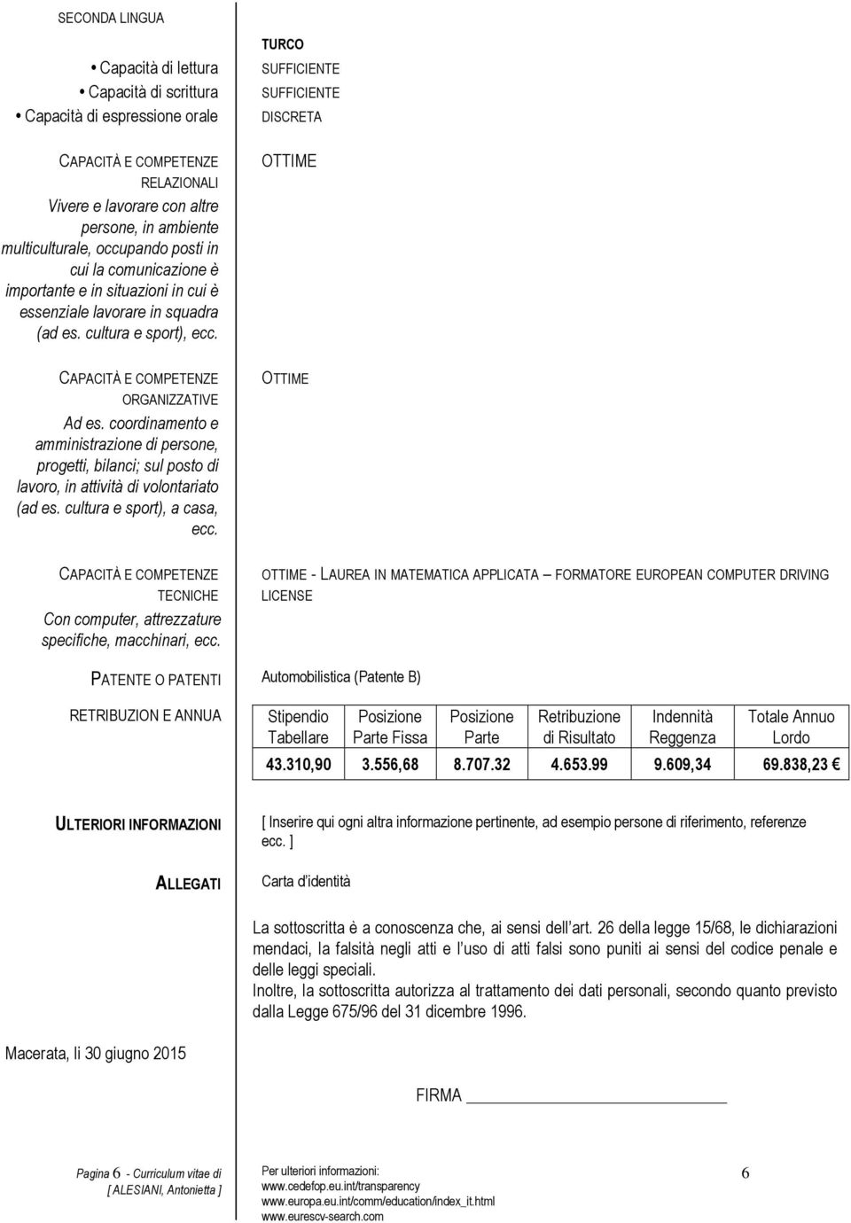 coordinamento e amministrazione di persone, progetti, bilanci; sul posto di lavoro, in attività di volontariato (ad es. cultura e sport), a casa, ecc.