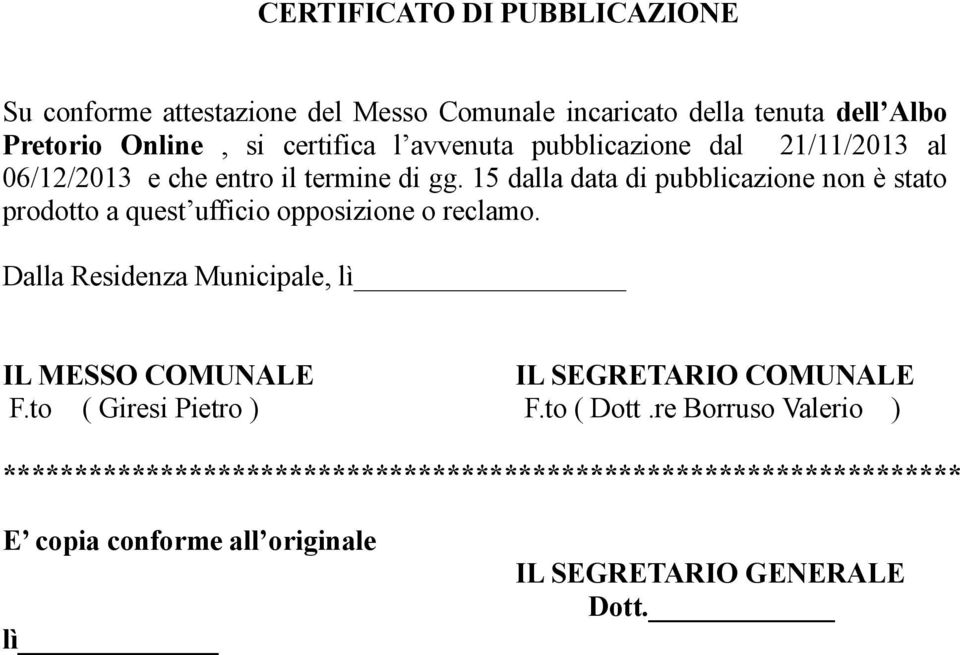 15 dalla data di pubblicazione non è stato prodotto a quest ufficio opposizione o reclamo.