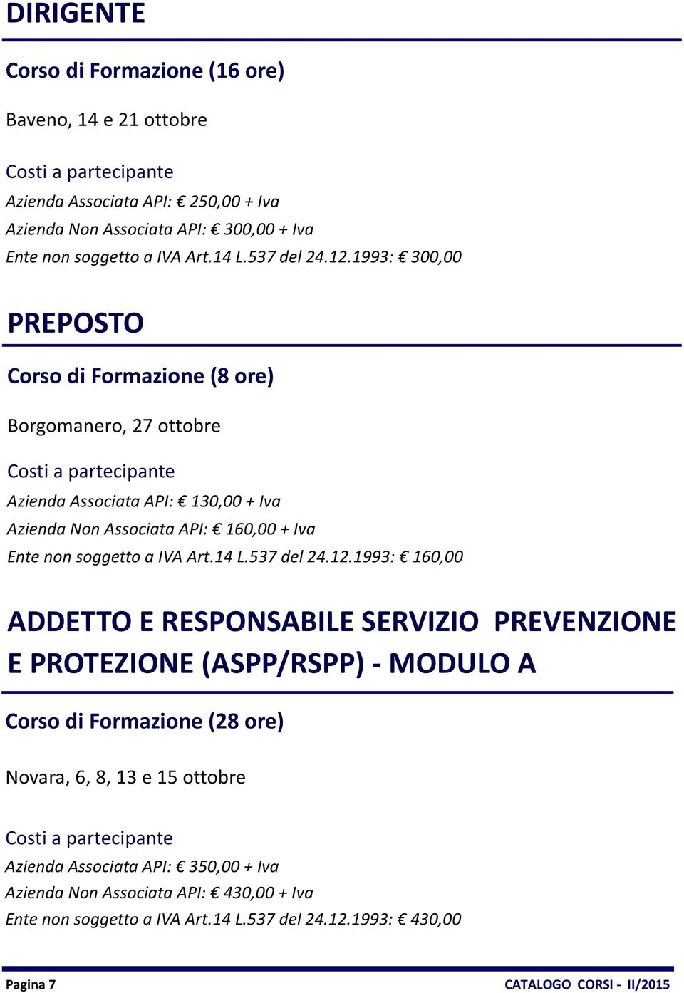 1993: 300,00 PREPOSTO Corso di Formazione (8 ore) Borgomanero, 27 ottobre Azienda Associata API: 130,00 + Iva Azienda Non Associata API: 160,00 + Iva Ente non soggetto a