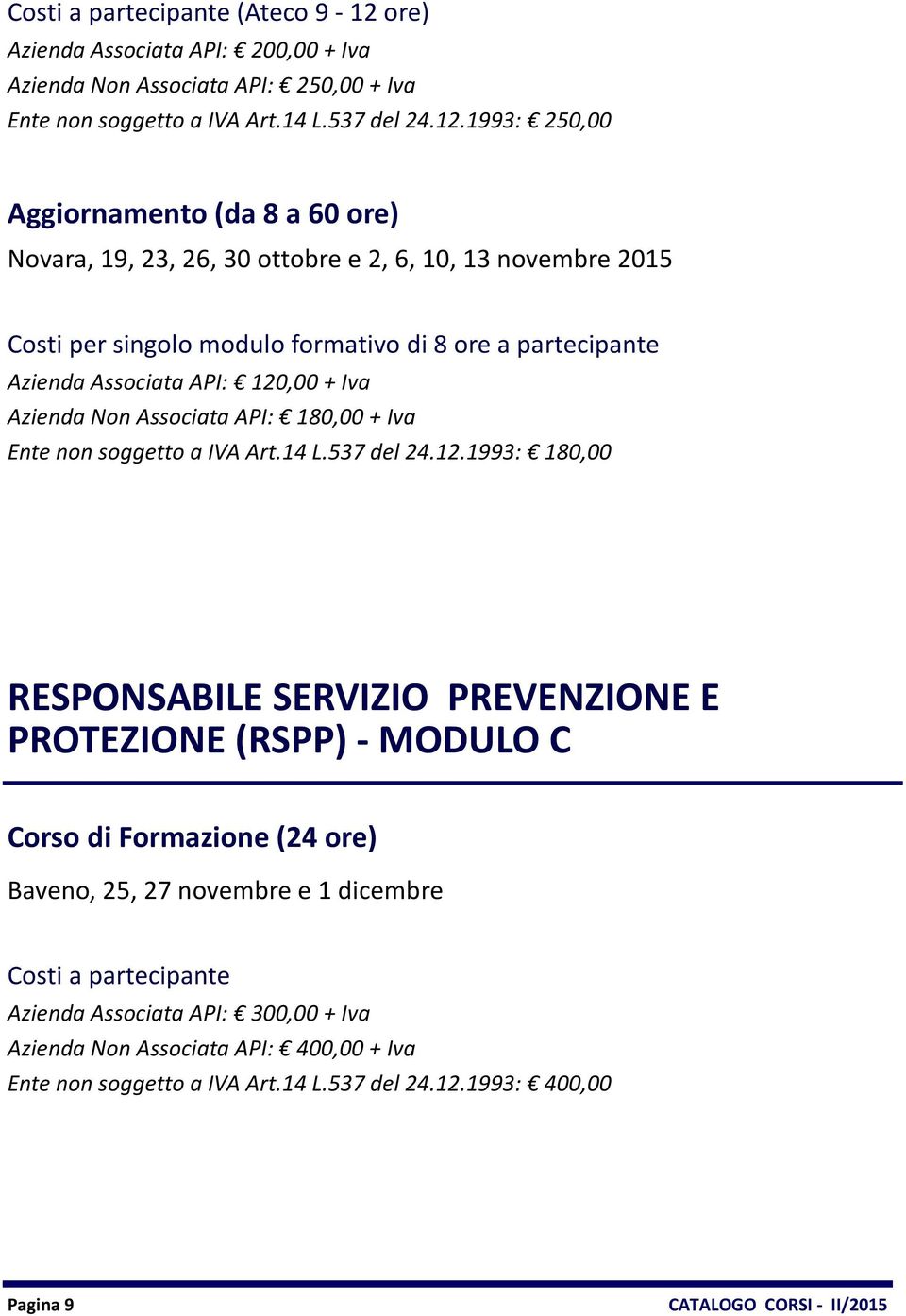 1993: 250,00 Aggiornamento (da 8 a 60 ore) Novara, 19, 23, 26, 30 ottobre e 2, 6, 10, 13 novembre 2015 Costi per singolo modulo formativo di 8 ore a partecipante Azienda