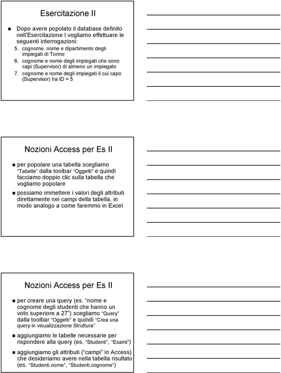 cognome e nome degli impiegati il cui capo (Supervisor) ha ID = 5 Nozioni Access per Es II per popolare una tabella scegliamo Tabelle dalla toolbar Oggetti e quindi facciamo doppio clic sulla tabella