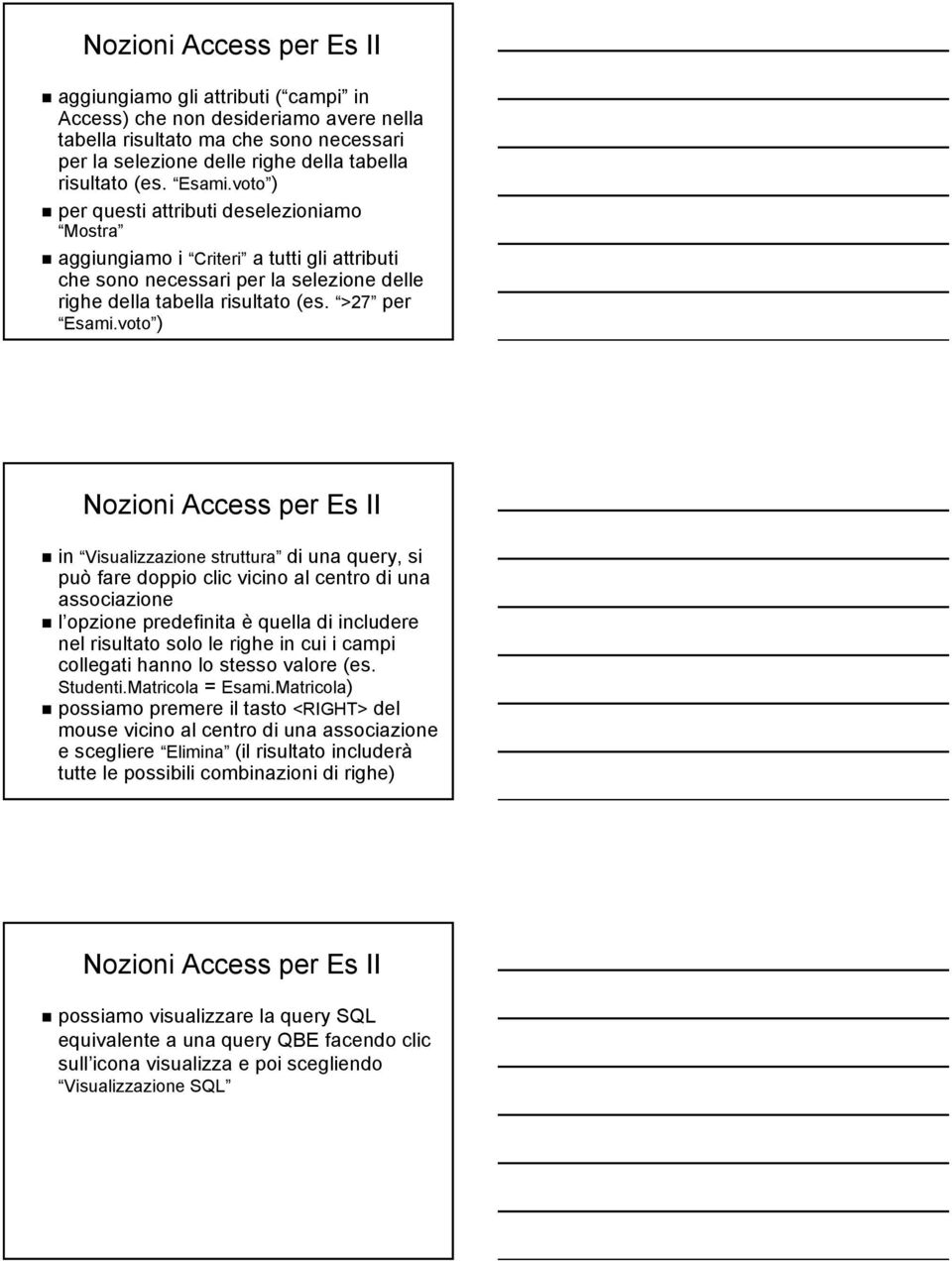 voto ) Nozioni Access per Es II in Visualizzazione struttura di una query, si può fare doppio clic vicino al centro di una associazione l opzione predefinita è quella di includere nel risultato solo