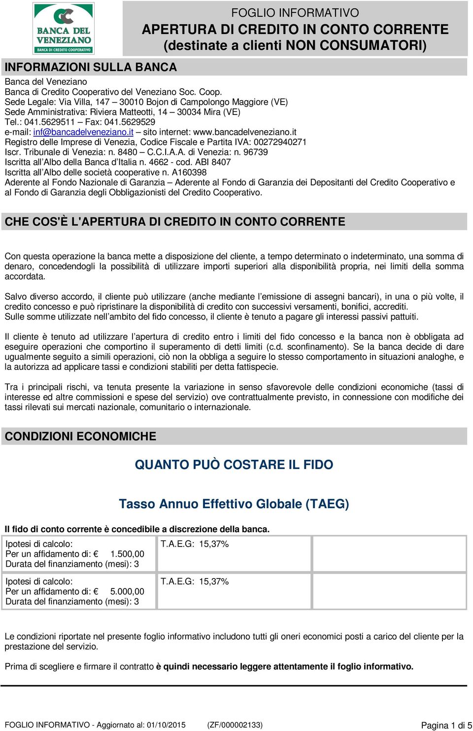 5629529 e-mail: inf@bancadelveneziano.it sito internet: www.bancadelveneziano.it Registro delle Imprese di Venezia, Codice Fiscale e Partita IVA: 00272940271 Iscr. Tribunale di Venezia: n.