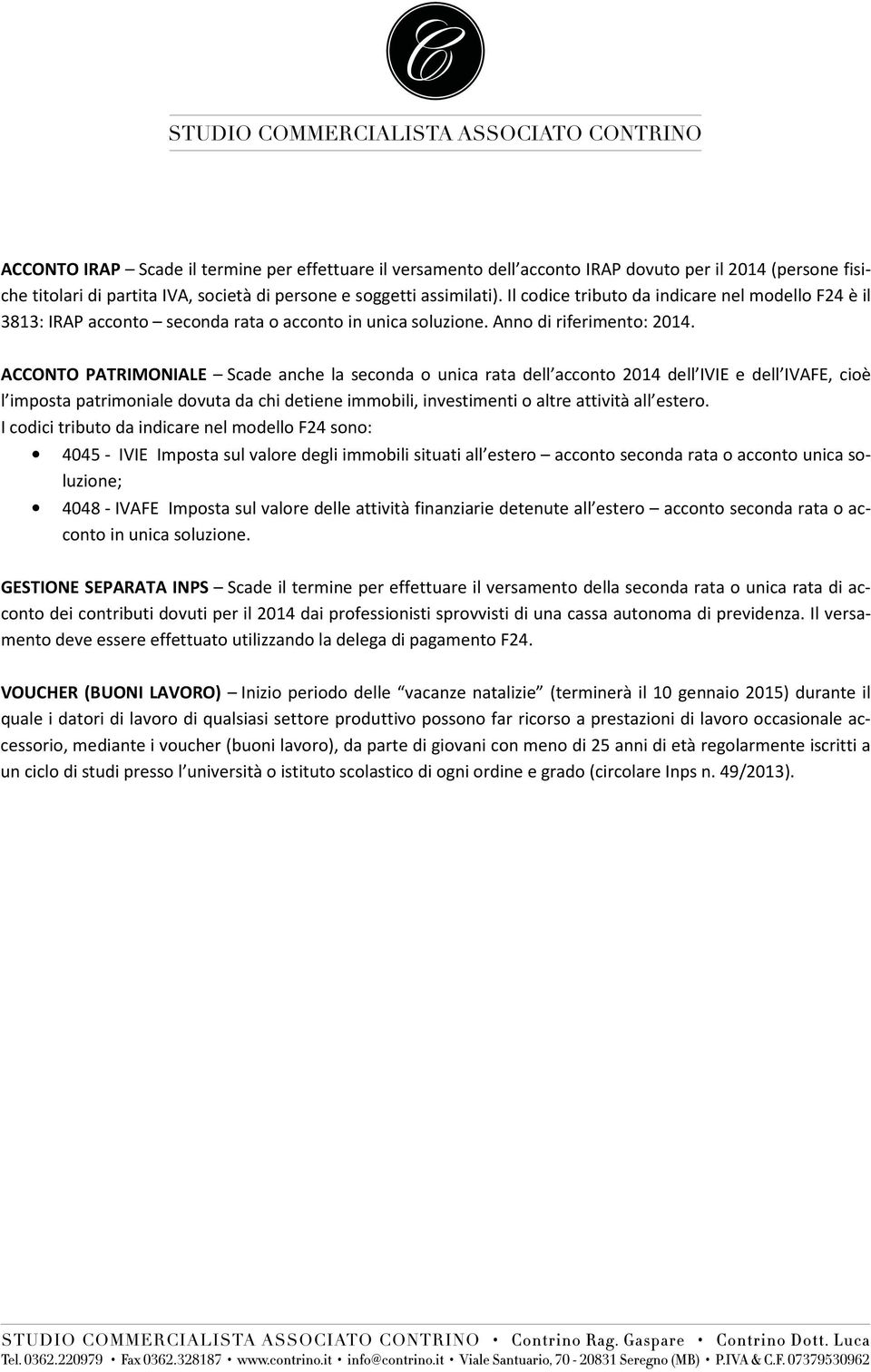 ACCONTO PATRIMONIALE Scade anche la seconda o unica rata dell acconto 2014 dell IVIE e dell IVAFE, cioè l imposta patrimoniale dovuta da chi detiene immobili, investimenti o altre attività all estero.