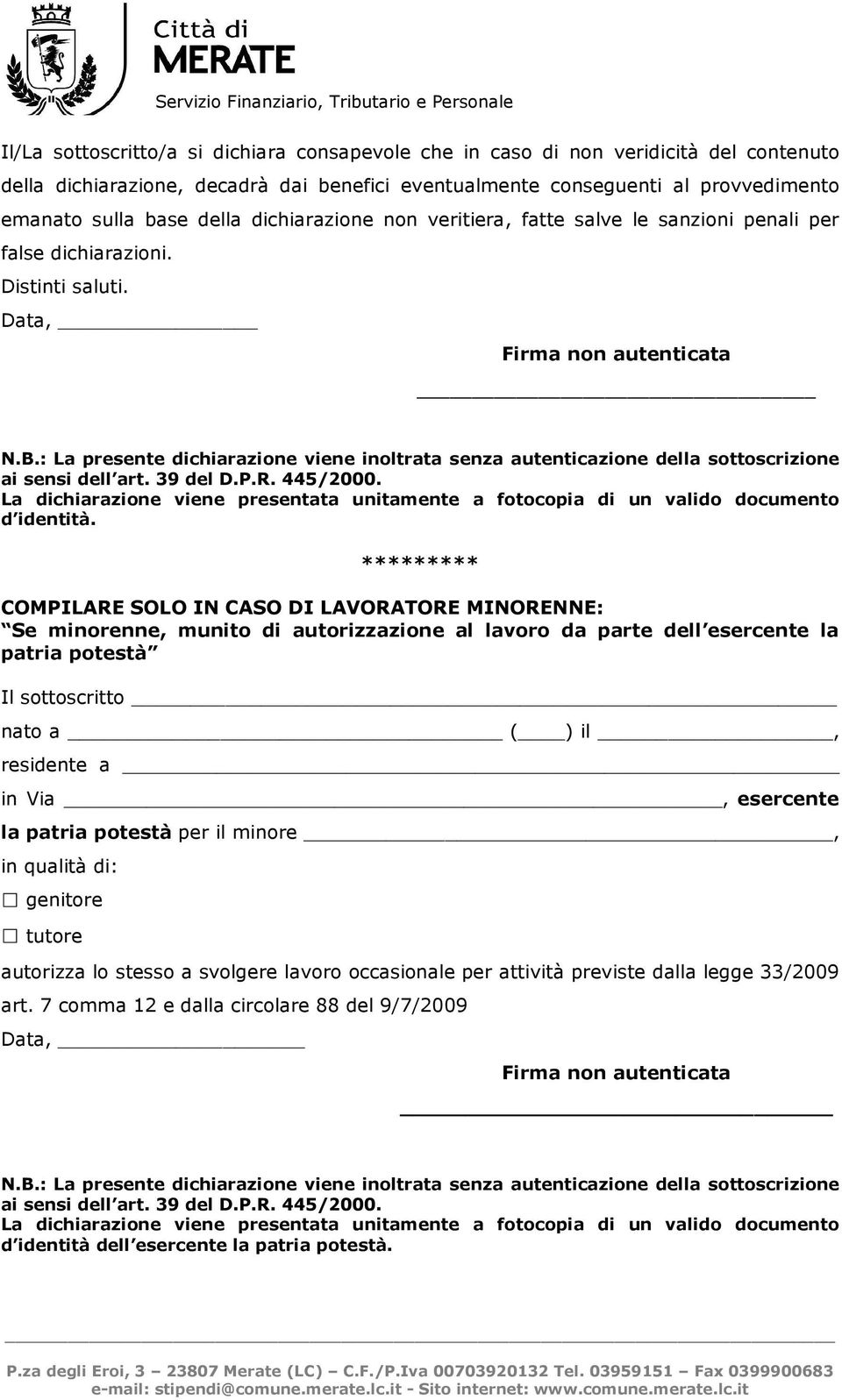 : La presente dichiarazione viene inoltrata senza autenticazione della sottoscrizione ai sensi dell art. 39 del D.P.R. 445/2000.