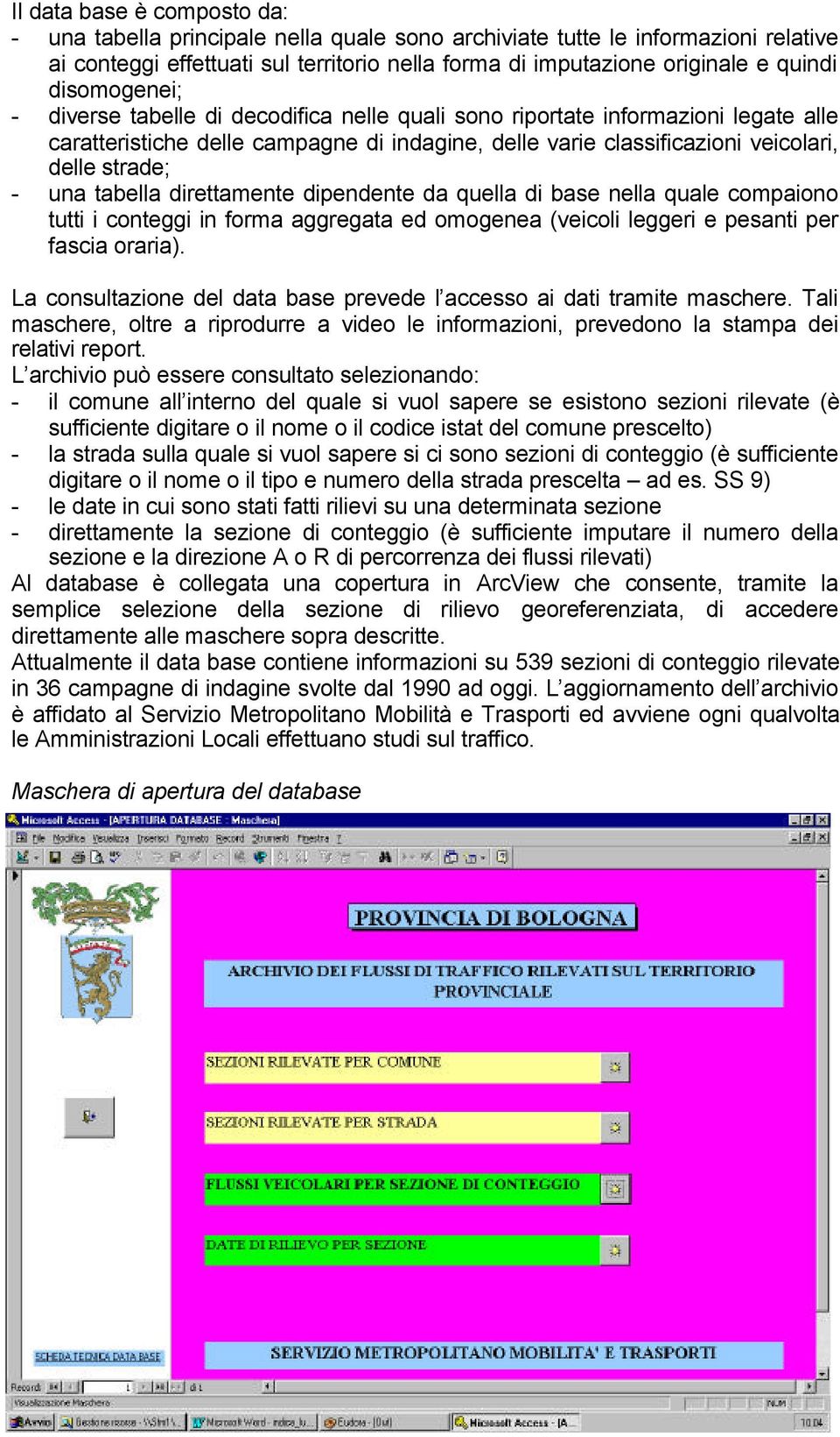 tabella direttamente dipendente da quella di base nella quale compaiono tutti i conteggi in forma aggregata ed omogenea (veicoli leggeri e pesanti per fascia oraria).