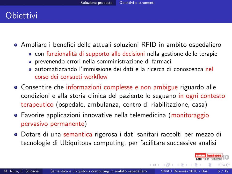 riguardo alle condizioni e alla storia clinica del paziente lo seguano in ogni contesto terapeutico (ospedale, ambulanza, centro di riabilitazione, casa) Favorire applicazioni innovative nella