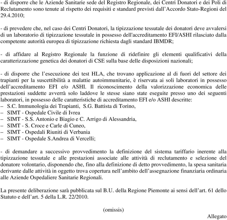 2010; - di prevedere che, nel caso dei Centri Donatori, la tipizzazione tessutale dei donatori deve avvalersi di un laboratorio di tipizzazione tessutale in possesso dell'accreditamento EFI/ASHI