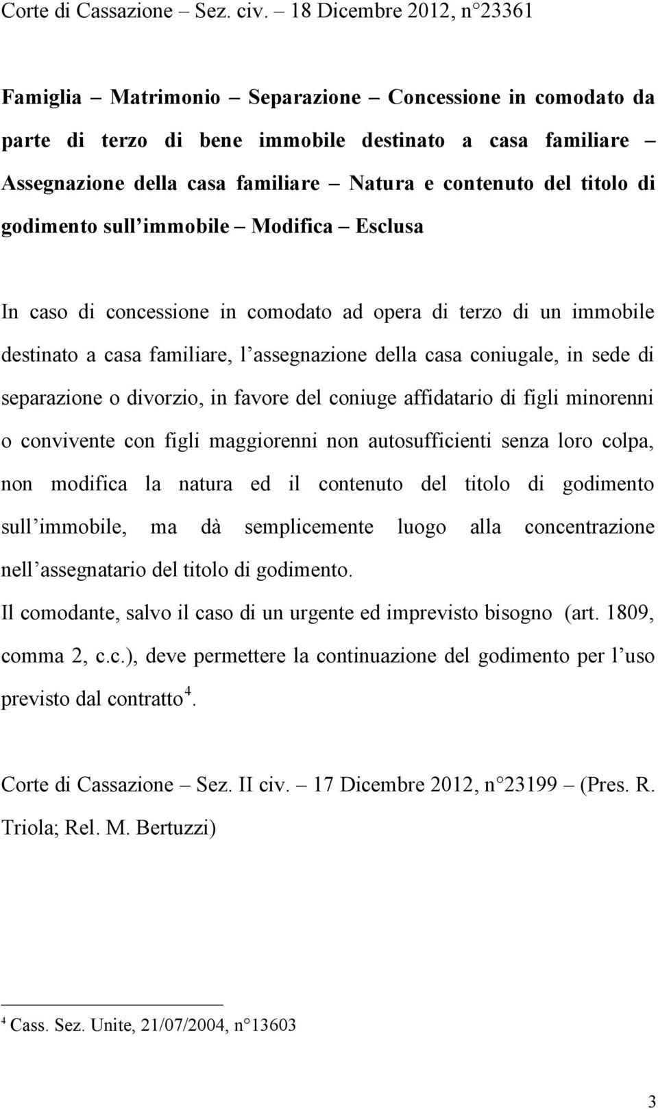 del titolo di godimento sull immobile Modifica Esclusa In caso di concessione in comodato ad opera di terzo di un immobile destinato a casa familiare, l assegnazione della casa coniugale, in sede di