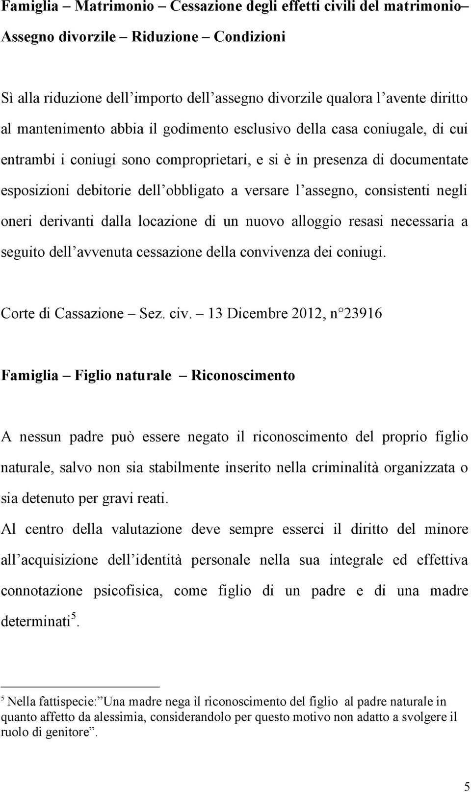 assegno, consistenti negli oneri derivanti dalla locazione di un nuovo alloggio resasi necessaria a seguito dell avvenuta cessazione della convivenza dei coniugi. Corte di Cassazione Sez. civ.