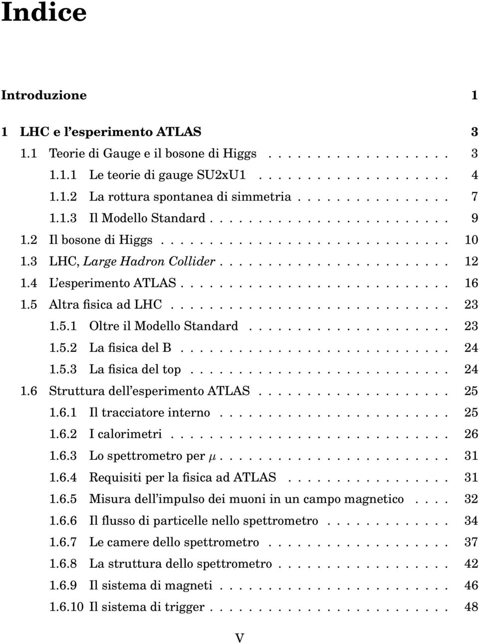 4 L esperimento ATLAS............................ 16 1.5 Altra fisica ad LHC............................. 23 1.5.1 Oltre il Modello Standard..................... 23 1.5.2 La fisica del B............................ 24 1.