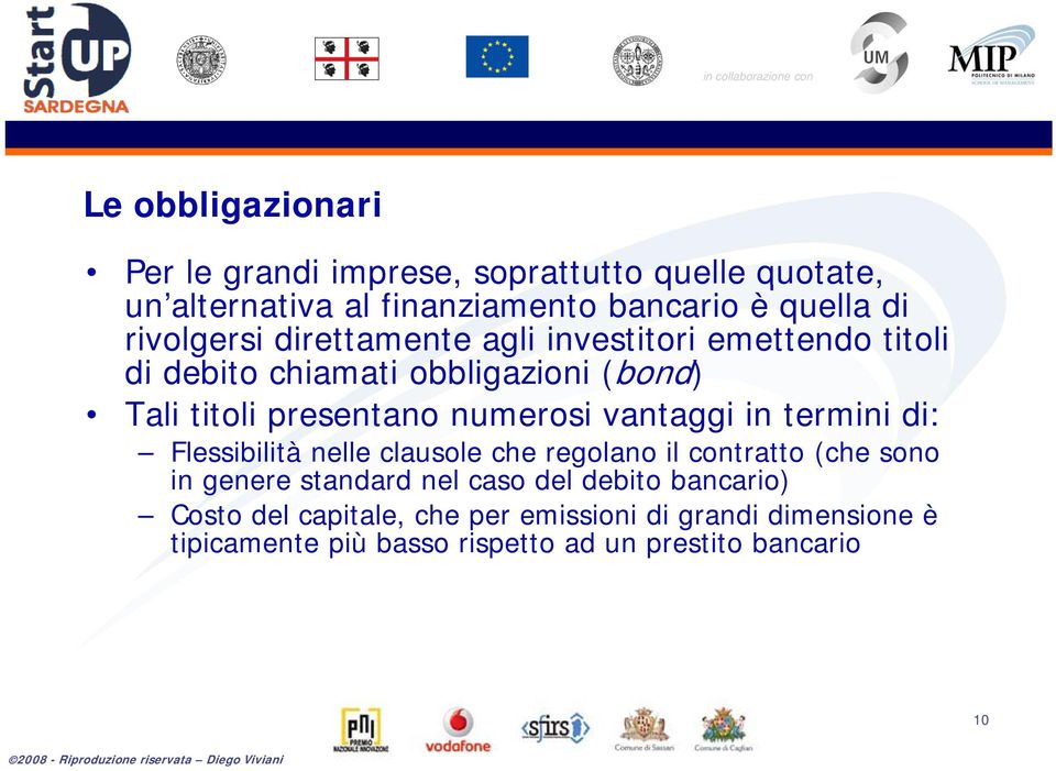 numerosi vantaggi in termini di: Flessibilità nelle clausole che regolano il contratto (che sono in genere standard nel caso