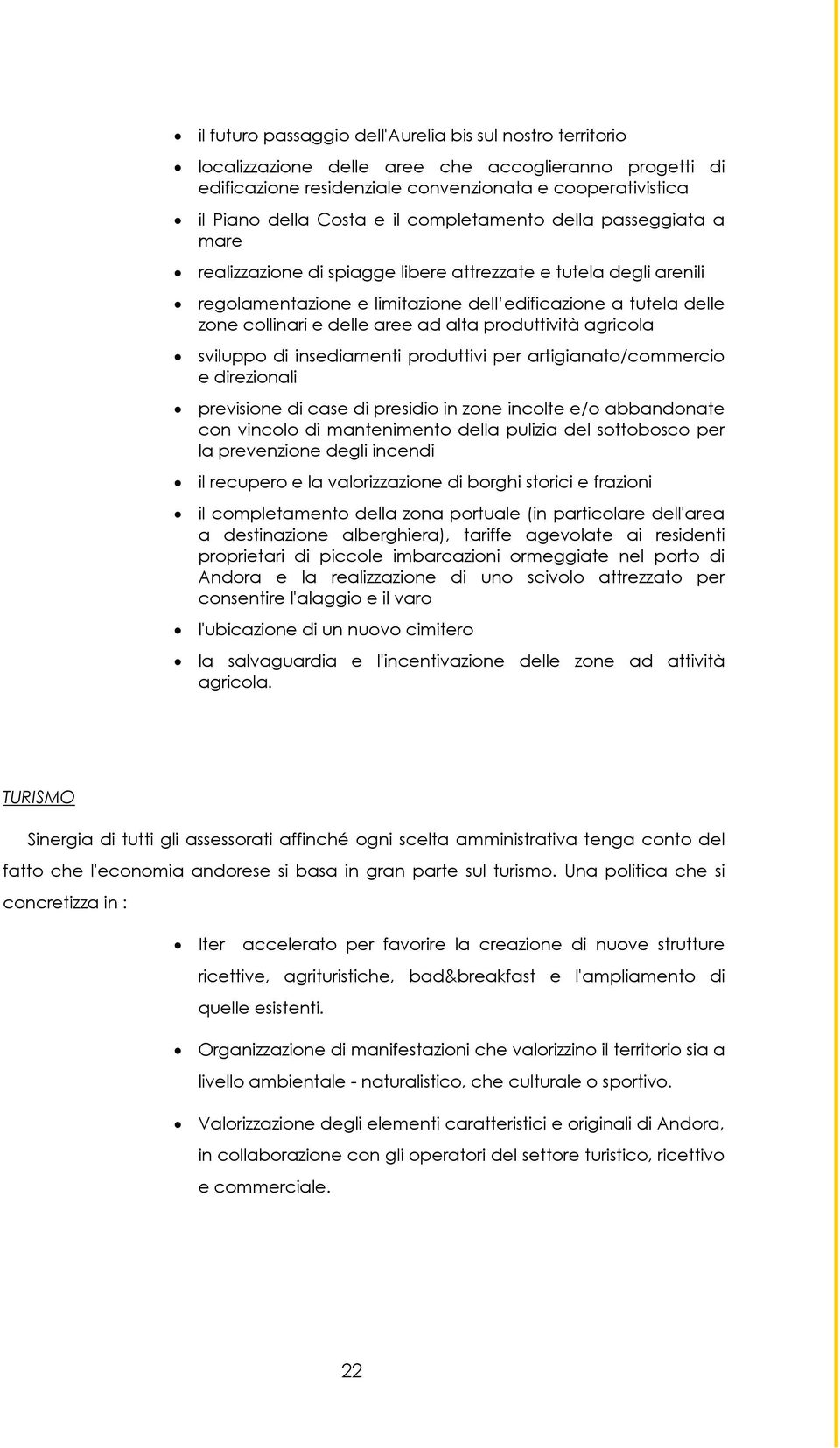 alta produttività agricola sviluppo di insediamenti produttivi per artigianato/commercio e direzionali previsione di case di presidio in zone incolte e/o abbandonate con vincolo di mantenimento della