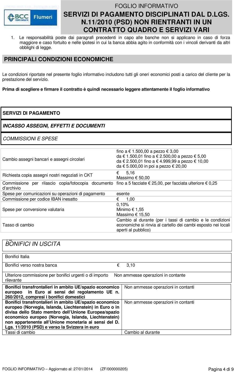 PRINCIPALI CONDIZIONI ECONOMICHE Le condizioni riportate nel presente foglio informativo includono tutti gli oneri economici posti a carico del cliente per la prestazione del servizio.