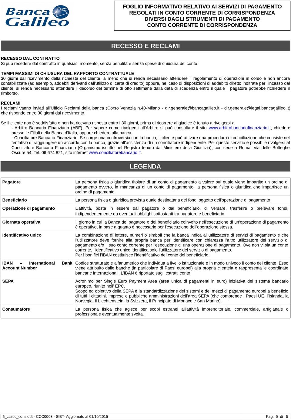 contabilizzate (ad esempio, addebiti derivanti dall'utilizzo di carta di credito) oppure, nel caso di disposizioni di addebito diretto inoltrate per l'incasso dal cliente, si renda necessario