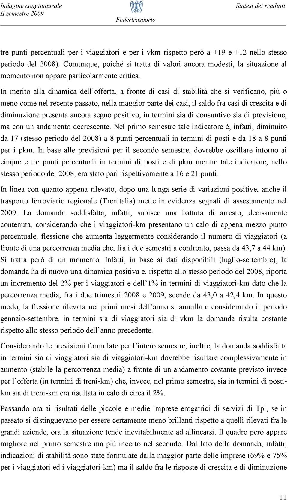 In merito alla dinamica dell offerta, a fronte di casi di stabilità che si verificano, più o meno come nel recente passato, nella maggior parte dei casi, il saldo fra casi di crescita e di