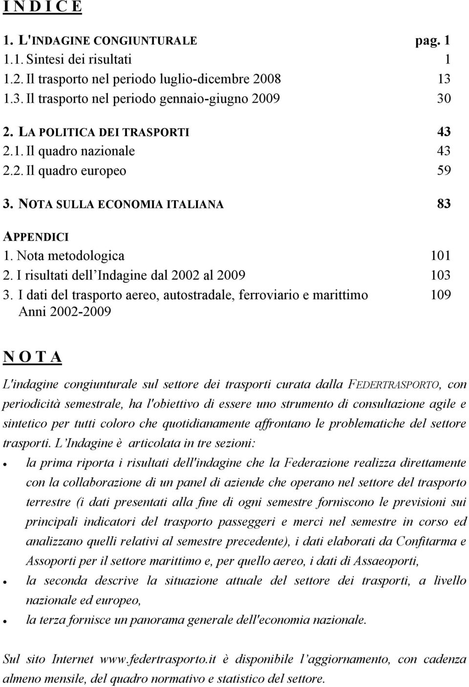 I risultati dell Indagine dal 2002 al 2009 103 3.