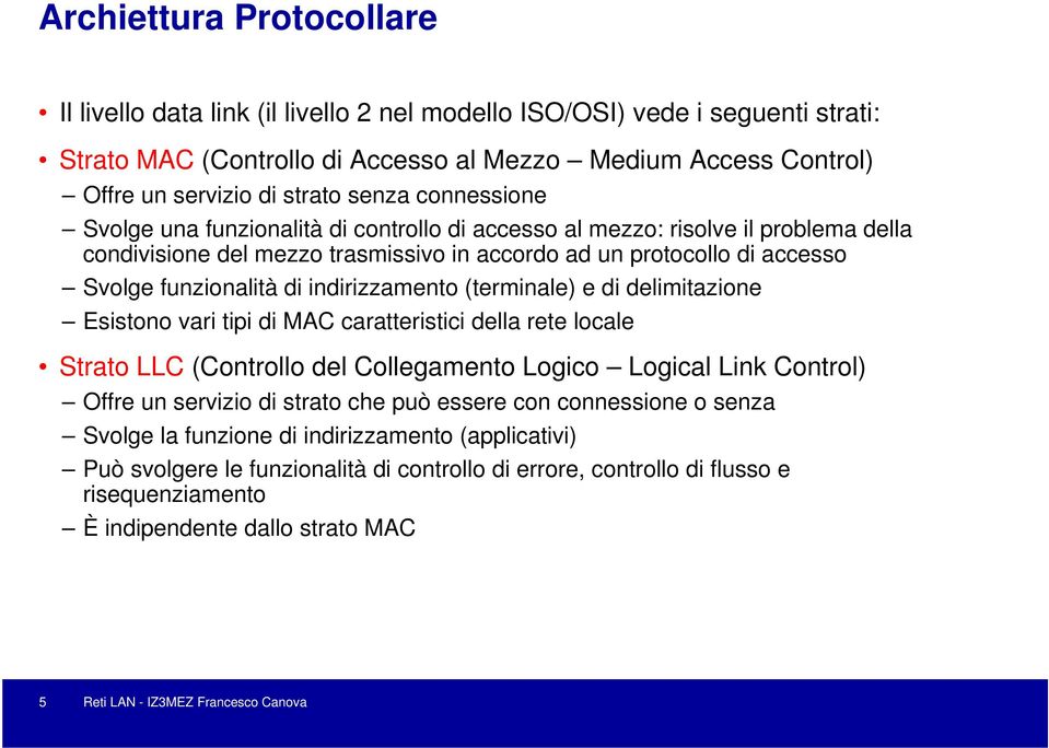 indirizzamento (terminale) e di delimitazione Esistono vari tipi di MAC caratteristici della rete locale Strato LLC (Controllo del Collegamento Logico Logical Link Control) Offre un servizio di