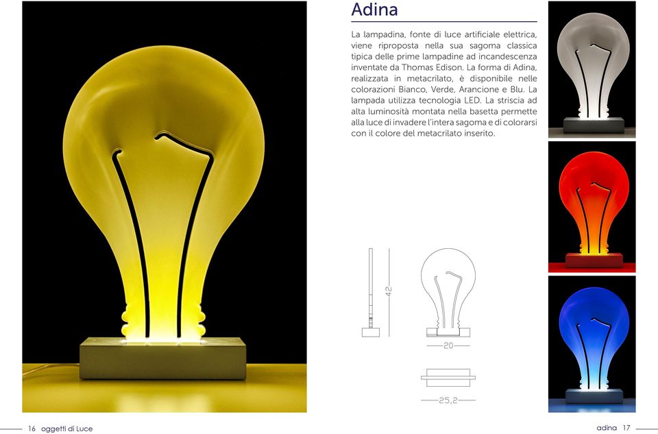 La forma di Adina, realizzata in metacrilato, è disponibile nelle colorazioni Bianco, Verde, Arancione e Blu.