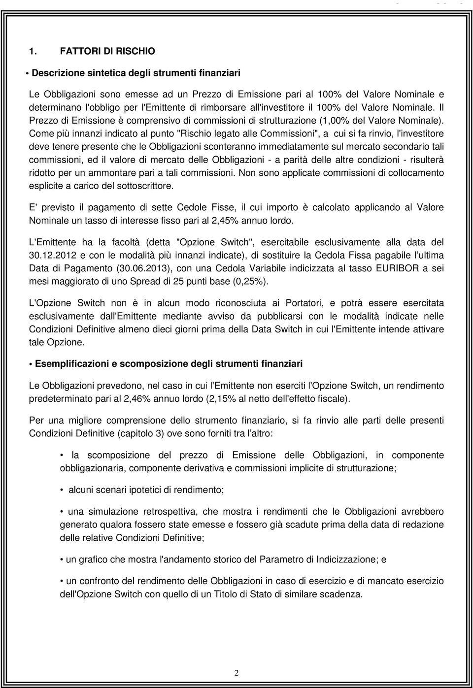 rimborsare all'investitore il 100% del Valore Nominale. Il Prezzo di Emissione è comprensivo di commissioni di strutturazione (1,00% del Valore Nominale).