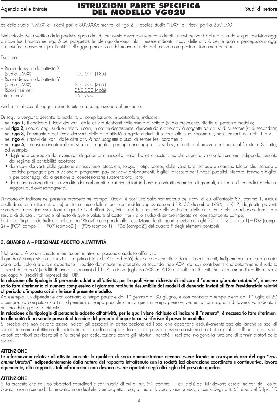 Nel calcolo della verifica della predetta quota del 30 per cento devono essere considerati i ricavi derivanti dalle attività dalle quali derivino aggi o ricavi fissi (indicati nel rigo 5 del