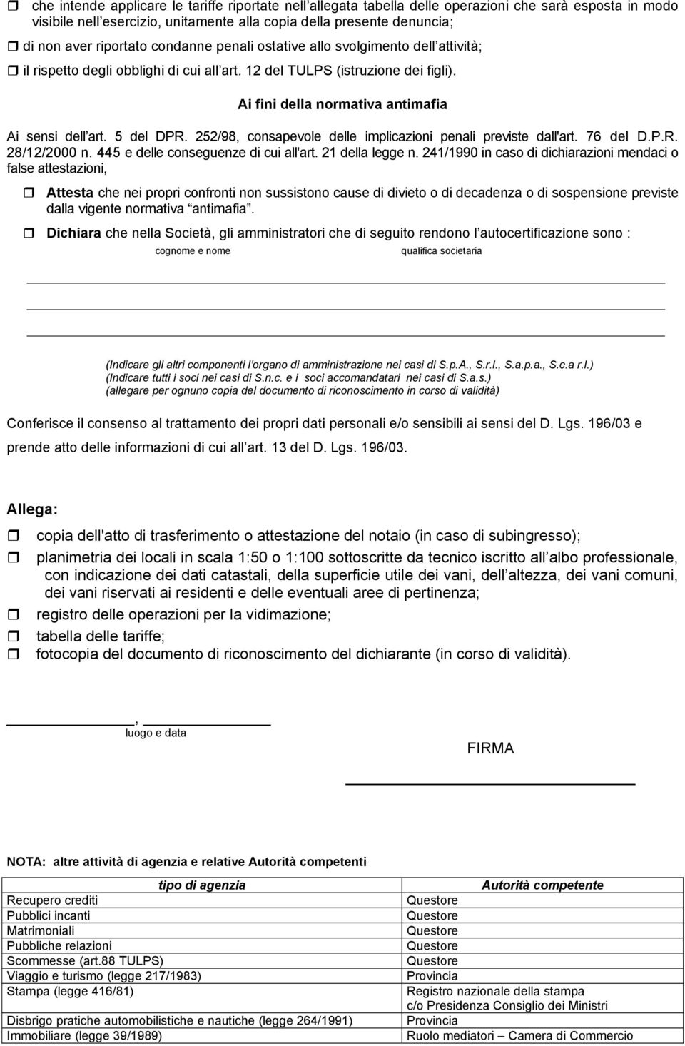 5 del DPR. 252/98, consapevole delle implicazioni penali previste dall'art. 76 del D.P.R. 28/12/2000 n. 445 e delle conseguenze di cui all'art. 21 della legge n.