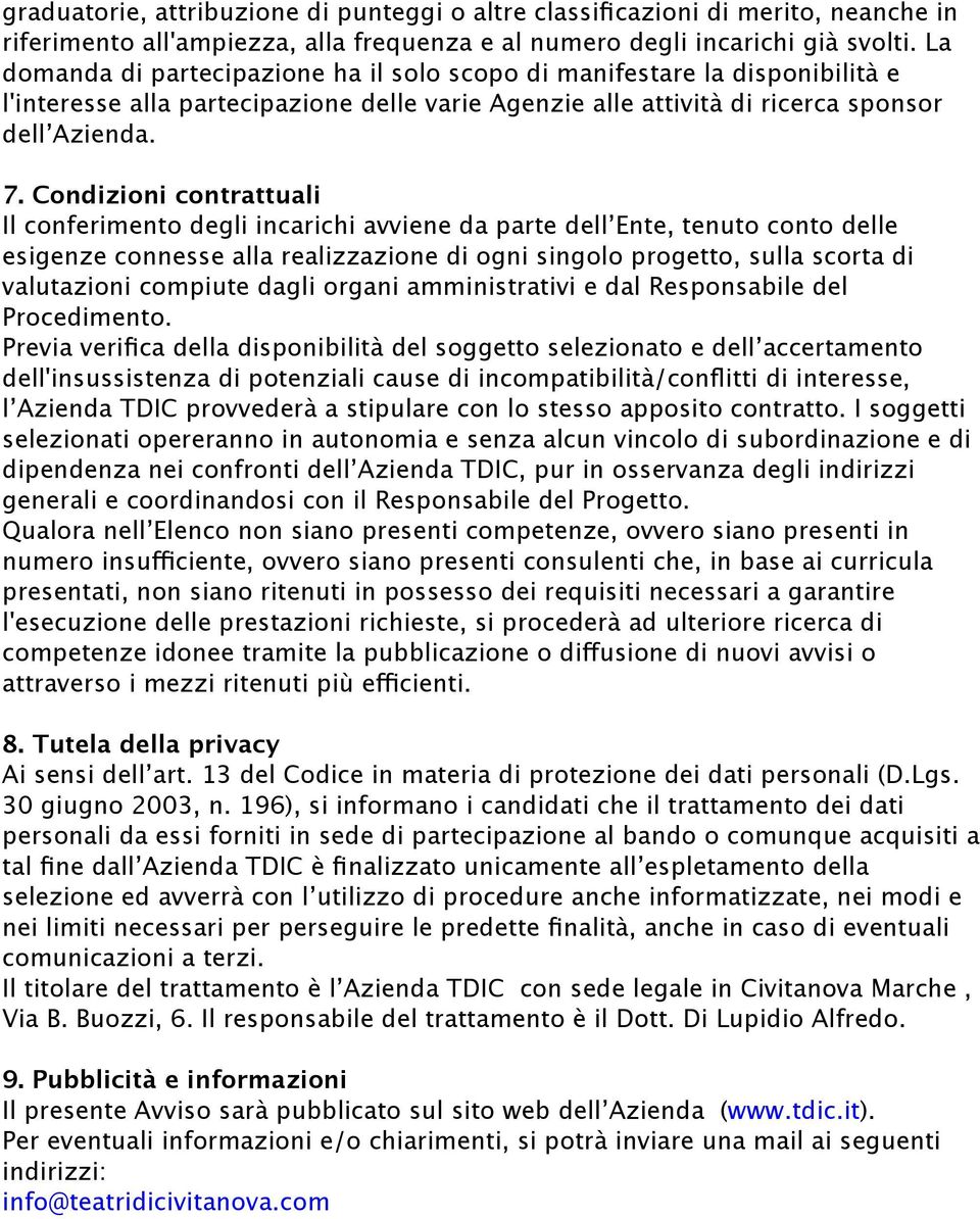 Condizioni contrattuali Il conferimento degli incarichi avviene da parte dell Ente, tenuto conto delle esigenze connesse alla realizzazione di ogni singolo progetto, sulla scorta di valutazioni