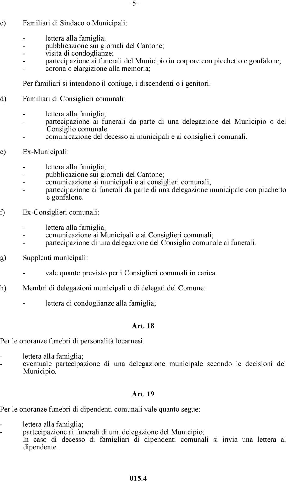 d) Familiari di Consiglieri comunali: - partecipazione ai funerali da parte di una delegazione del Municipio o del Consiglio comunale.