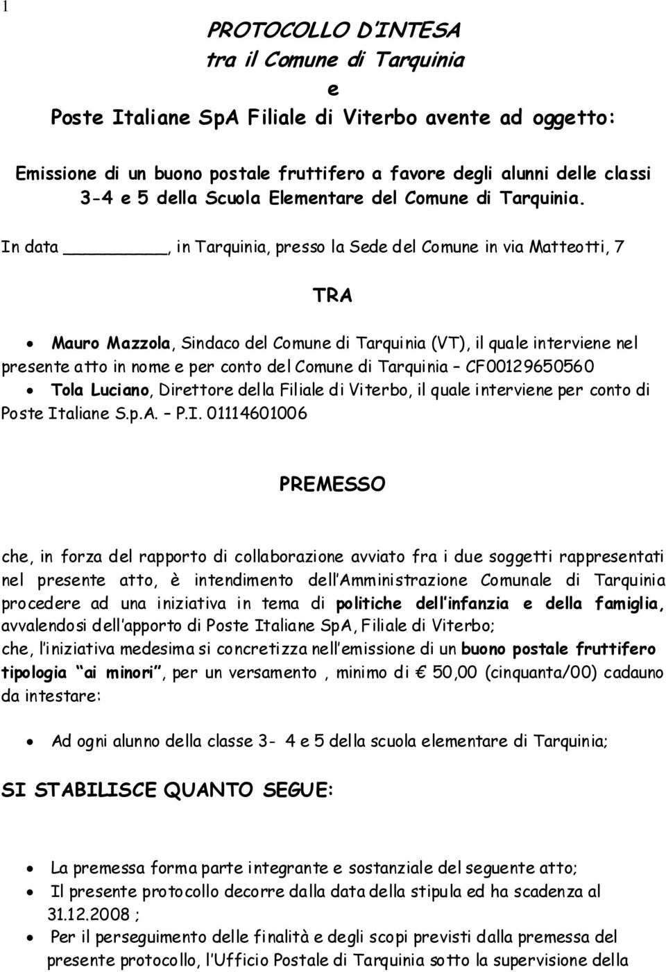 In data, in Tarquinia, presso la Sede del Comune in via Matteotti, 7 TRA Mauro Mazzola, Sindaco del Comune di Tarquinia (VT), il quale interviene nel presente atto in nome e per conto del Comune di