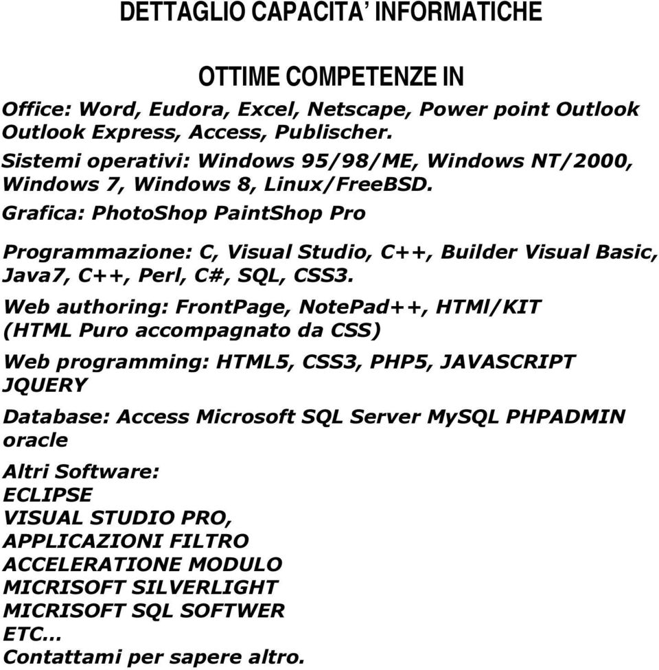 Grafica: PhotoShop PaintShop Pro Programmazione: C, Visual Studio, C++, Builder Visual Basic, Java7, C++, Perl, C#, SQL, CSS3.