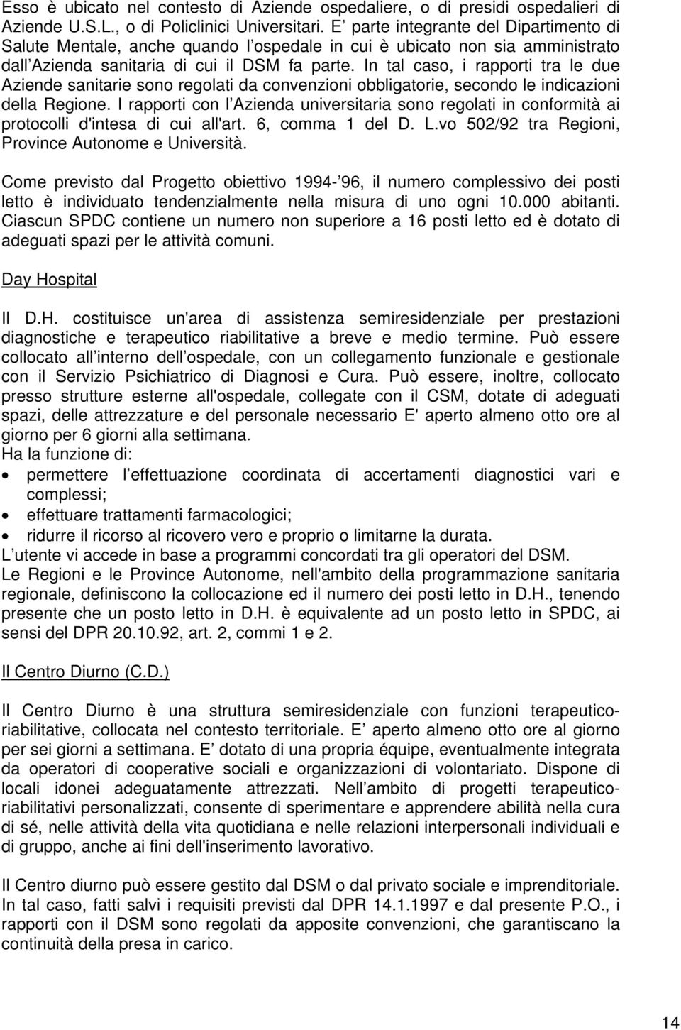 In tal caso, i rapporti tra le due Aziende sanitarie sono regolati da convenzioni obbligatorie, secondo le indicazioni della Regione.