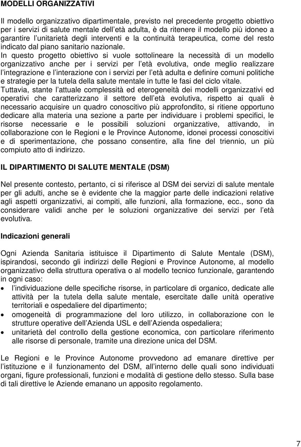 In questo progetto obiettivo si vuole sottolineare la necessità di un modello organizzativo anche per i servizi per l età evolutiva, onde meglio realizzare l integrazione e l interazione con i