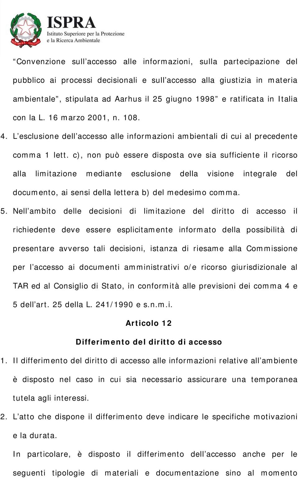 c), non può essere disposta ove sia sufficiente il ricorso alla limitazione mediante esclusione della visione integrale del documento, ai sensi della lettera b) del medesimo comma. 5.