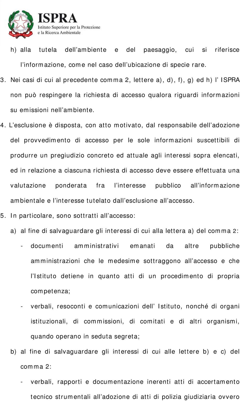 L esclusione è disposta, con atto motivato, dal responsabile dell adozione del provvedimento di accesso per le sole informazioni suscettibili di produrre un pregiudizio concreto ed attuale agli