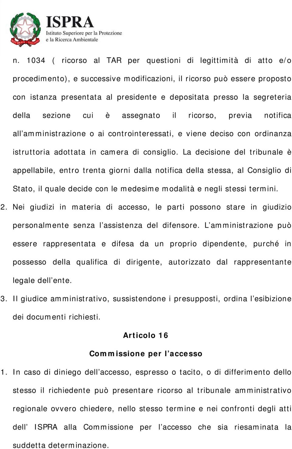 La decisione del tribunale è appellabile, entro trenta giorni dalla notifica della stessa, al Consiglio di Stato, il quale decide con le medesime modalità e negli stessi termini. 2.