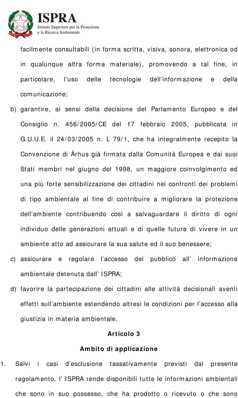 L 79/1, che ha integralmente recepito la Convenzione di Århus già firmata dalla Comunità Europea e dai suoi Stati membri nel giugno del 1998, un maggiore coinvolgimento ed una più forte