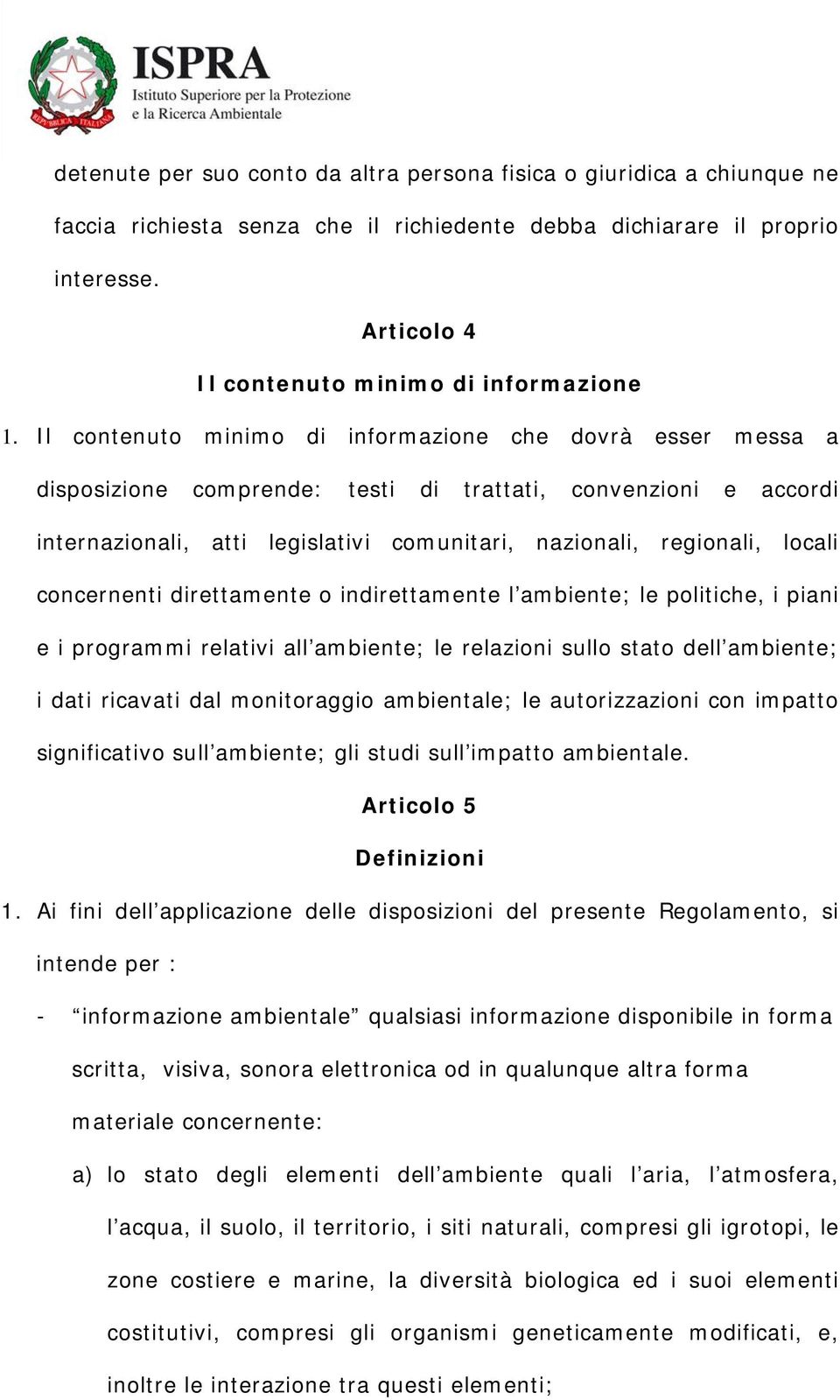 Il contenuto minimo di informazione che dovrà esser messa a disposizione comprende: testi di trattati, convenzioni e accordi internazionali, atti legislativi comunitari, nazionali, regionali, locali