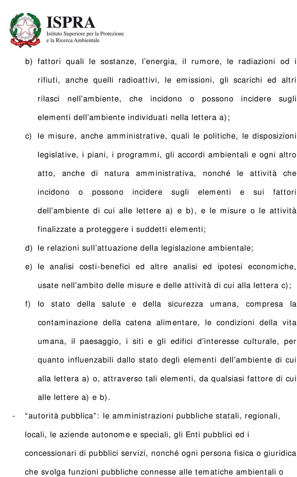 altro atto, anche di natura amministrativa, nonché le attività che incidono o possono incidere sugli elementi e sui fattori dell ambiente di cui alle lettere a) e b), e le misure o le attività